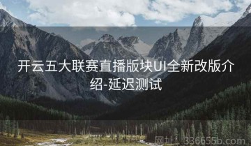 开云五大联赛直播版块UI全新改版介绍-延迟测试