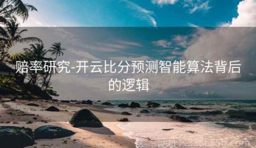 赔率研究-开云比分预测智能算法背后的逻辑