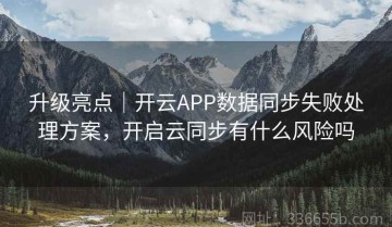 升级亮点｜开云APP数据同步失败处理方案，开启云同步有什么风险吗