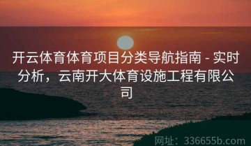 开云体育体育项目分类导航指南 - 实时分析，云南开大体育设施工程有限公司