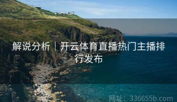 解说分析｜开云体育直播热门主播排行发布
