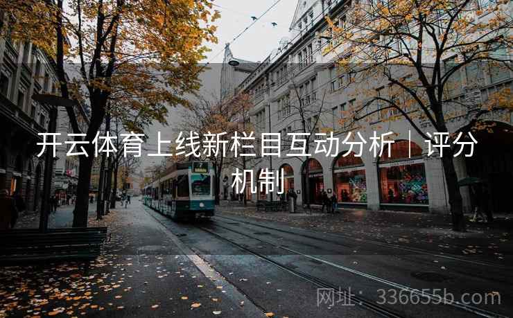 开云体育上线新栏目互动分析｜评分机制