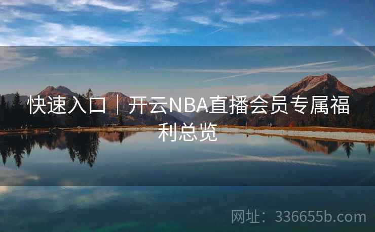 快速入口｜开云NBA直播会员专属福利总览