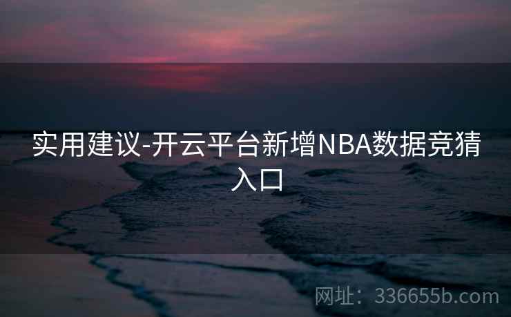 实用建议-开云平台新增NBA数据竞猜入口