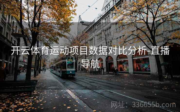 开云体育运动项目数据对比分析-直播导航