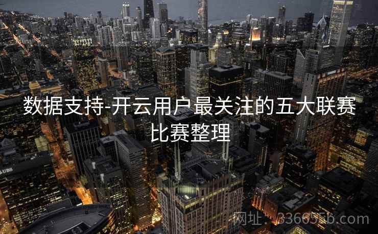 数据支持-开云用户最关注的五大联赛比赛整理