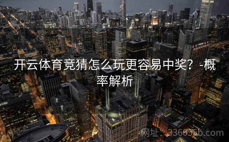 开云体育竞猜怎么玩更容易中奖？-概率解析