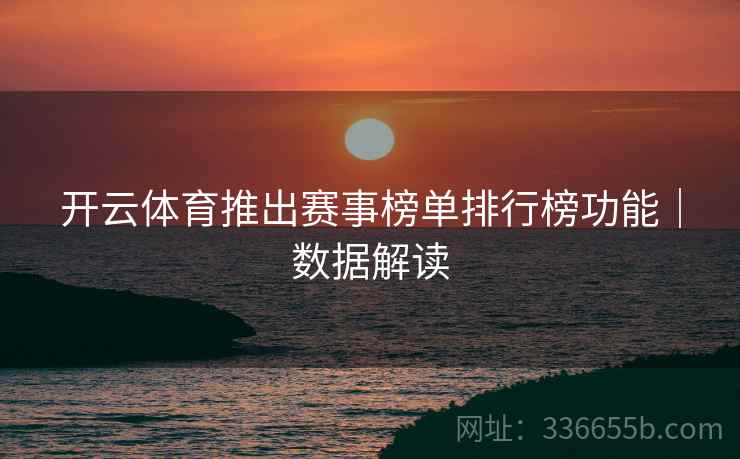 开云体育推出赛事榜单排行榜功能｜数据解读