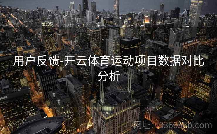 用户反馈-开云体育运动项目数据对比分析