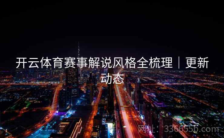 开云体育赛事解说风格全梳理｜更新动态