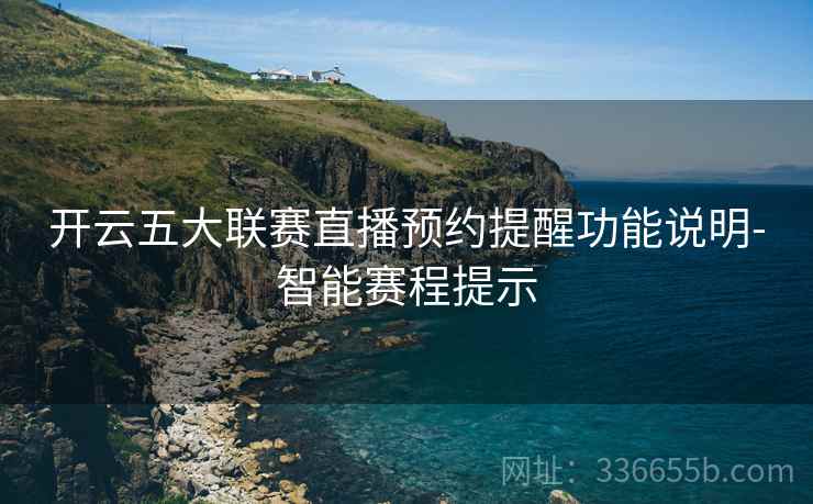 开云五大联赛直播预约提醒功能说明-智能赛程提示