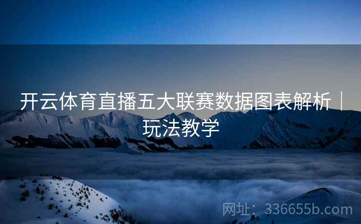 开云体育直播五大联赛数据图表解析｜玩法教学