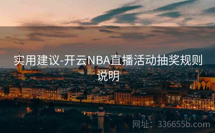 实用建议-开云NBA直播活动抽奖规则说明