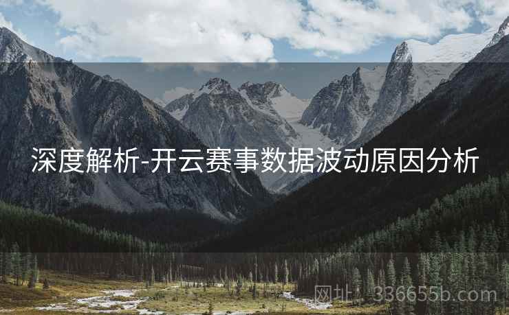 深度解析-开云赛事数据波动原因分析