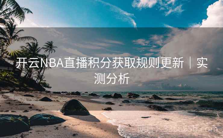 开云NBA直播积分获取规则更新｜实测分析