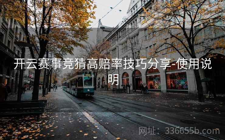 开云赛事竞猜高赔率技巧分享-使用说明