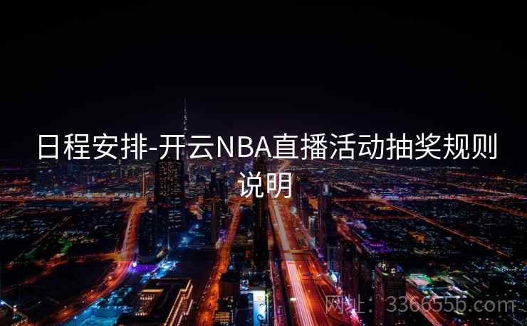 日程安排-开云NBA直播活动抽奖规则说明