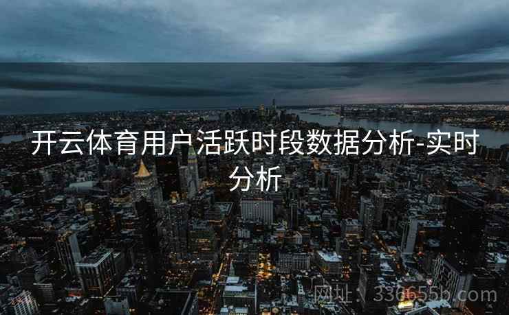 开云体育用户活跃时段数据分析-实时分析