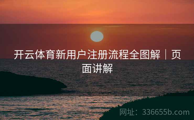 开云体育新用户注册流程全图解｜页面讲解
