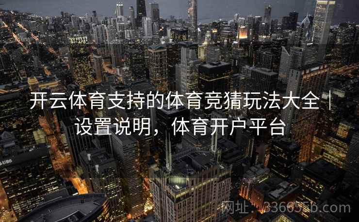 开云体育支持的体育竞猜玩法大全｜设置说明，体育开户平台