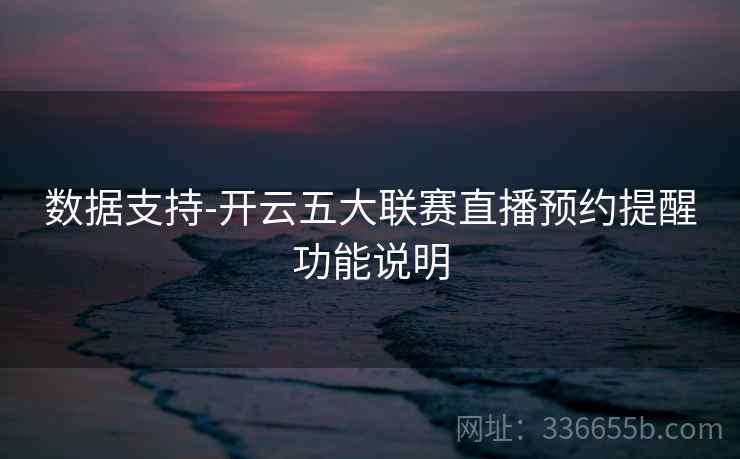 数据支持-开云五大联赛直播预约提醒功能说明