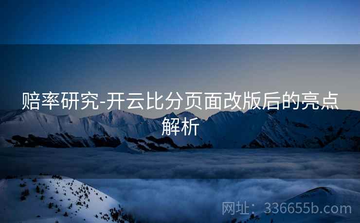 赔率研究-开云比分页面改版后的亮点解析
