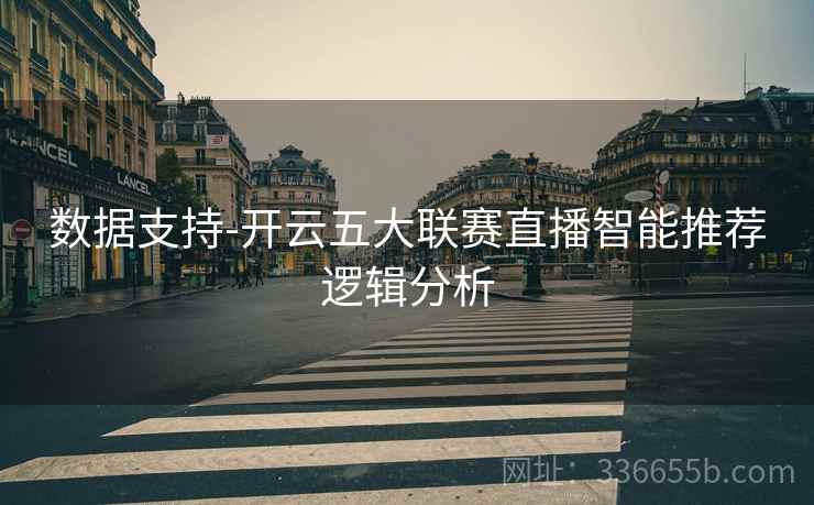 数据支持-开云五大联赛直播智能推荐逻辑分析