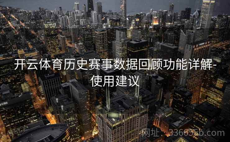 开云体育历史赛事数据回顾功能详解-使用建议