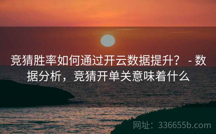 竞猜胜率如何通过开云数据提升？ - 数据分析，竞猜开单关意味着什么
